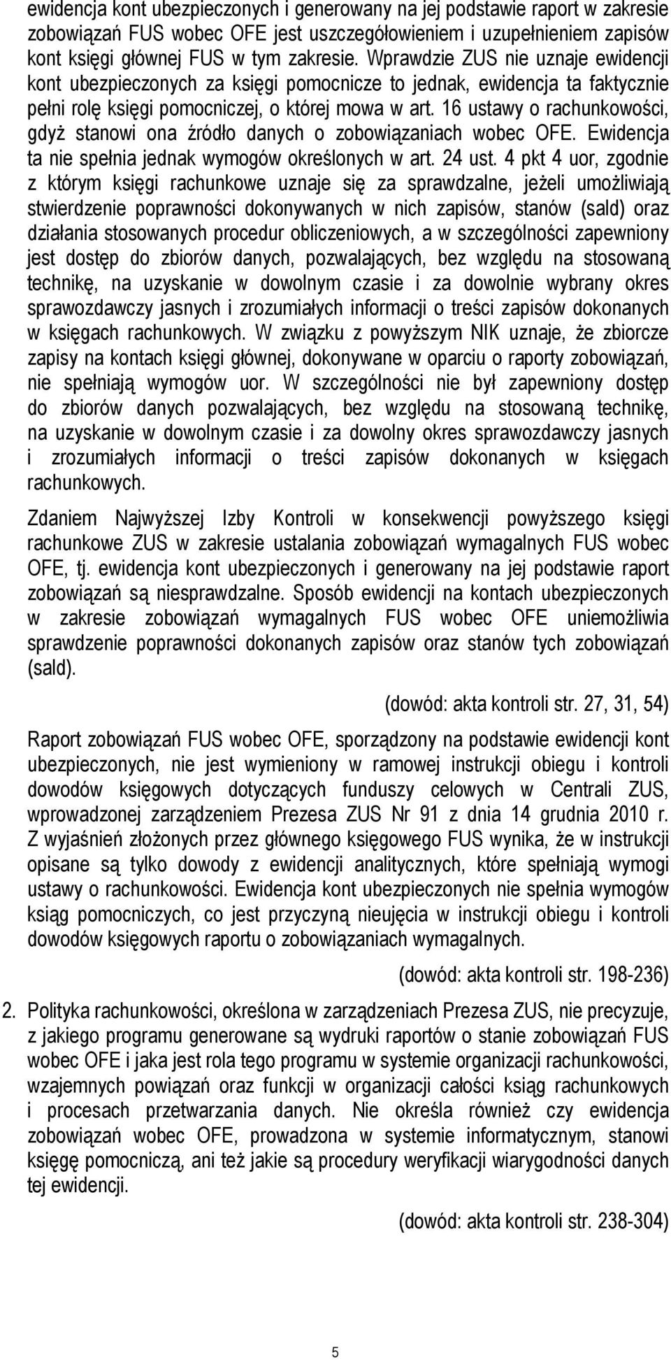 16 ustawy o rachunkowości, gdyż stanowi ona źródło danych o zobowiązaniach wobec OFE. Ewidencja ta nie spełnia jednak wymogów określonych w art. 24 ust.
