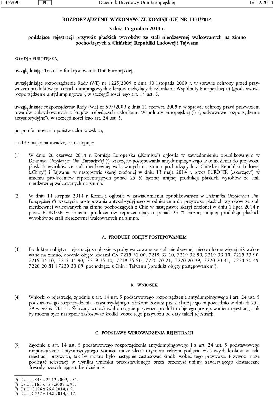 funkcjonowaniu Unii Europejskiej, uwzględniając rozporządzenie Rady (WE) nr 1225/2009 z dnia 30 listopada 2009 r.