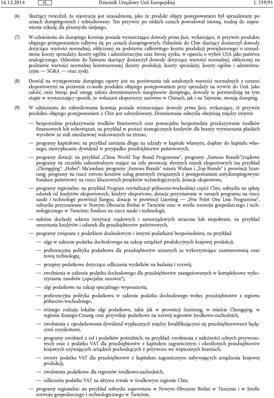 (7) W odniesieniu do dumpingu Komisja posiada wystarczające dowody prima facie, wykazujące, iż przywóz produktu objętego postępowaniem odbywa się po cenach dumpingowych.