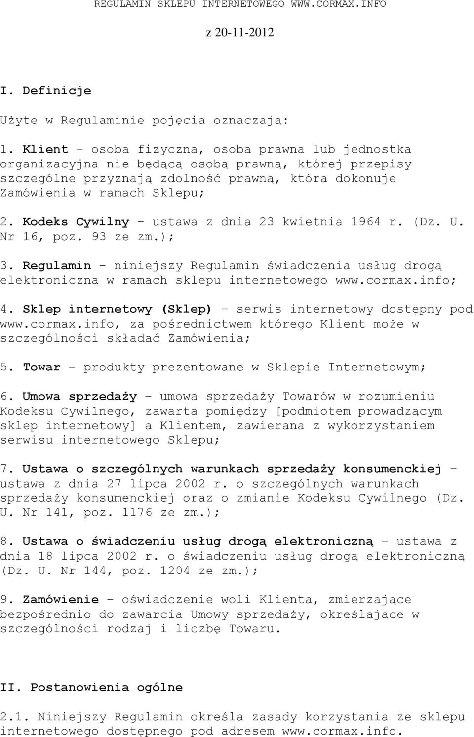 Kodeks Cywilny ustawa z dnia 23 kwietnia 1964 r. (Dz. U. Nr 16, poz. 93 ze zm.); 3. Regulamin niniejszy Regulamin świadczenia usług drogą elektroniczną w ramach sklepu internetowego www.cormax.