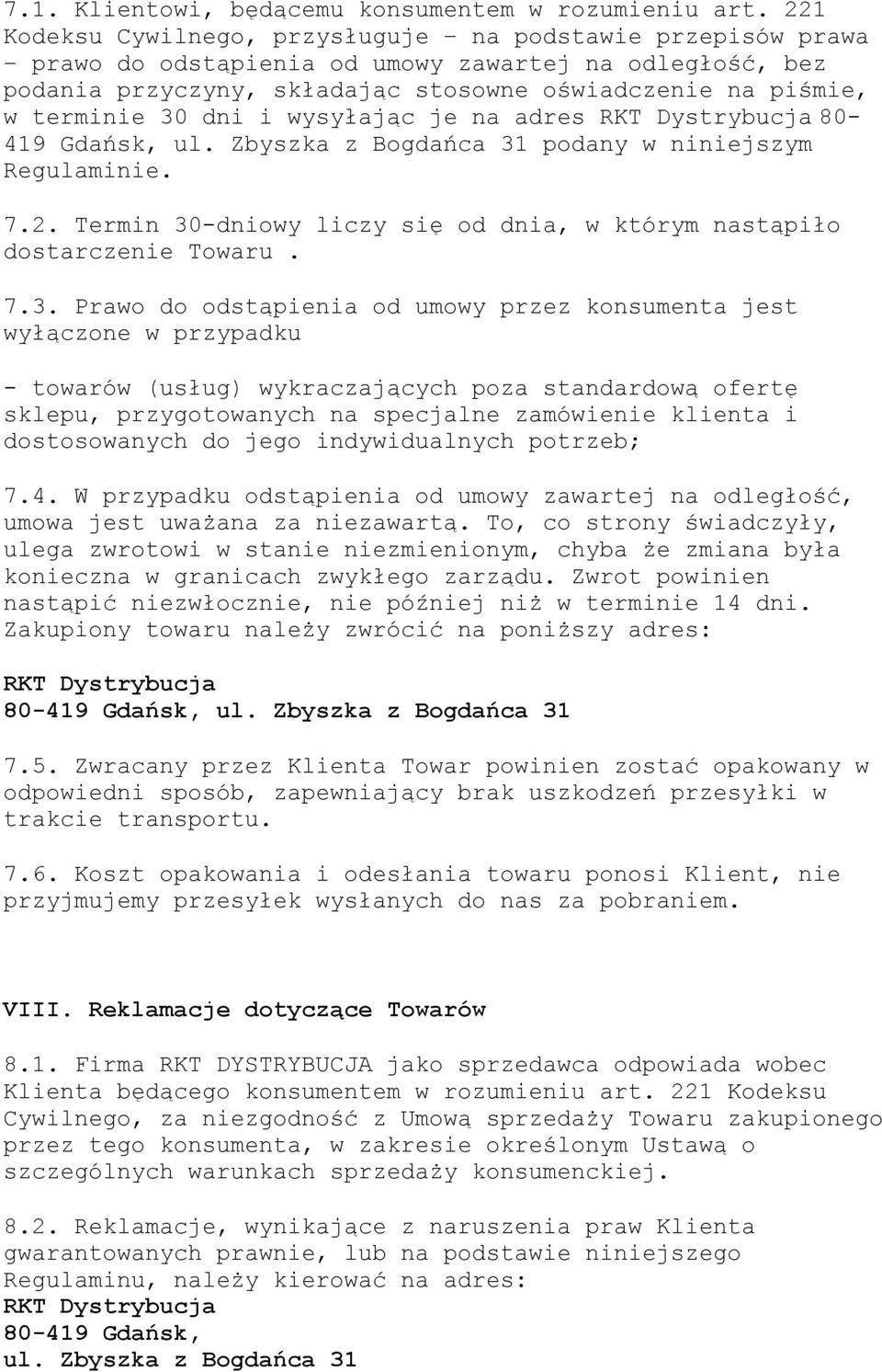 dni i wysyłając je na adres RKT Dystrybucja 80-419 Gdańsk, ul. Zbyszka z Bogdańca 31 podany w niniejszym Regulaminie. 7.2. Termin 30-dniowy liczy się od dnia, w którym nastąpiło dostarczenie Towaru.