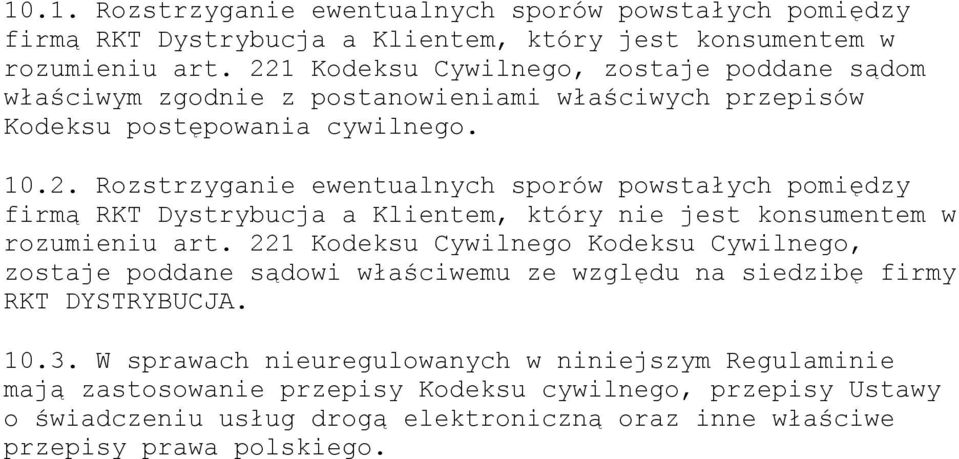 221 Kodeksu Cywilnego Kodeksu Cywilnego, zostaje poddane sądowi właściwemu ze względu na siedzibę firmy RKT DYSTRYBUCJA. 10.3.