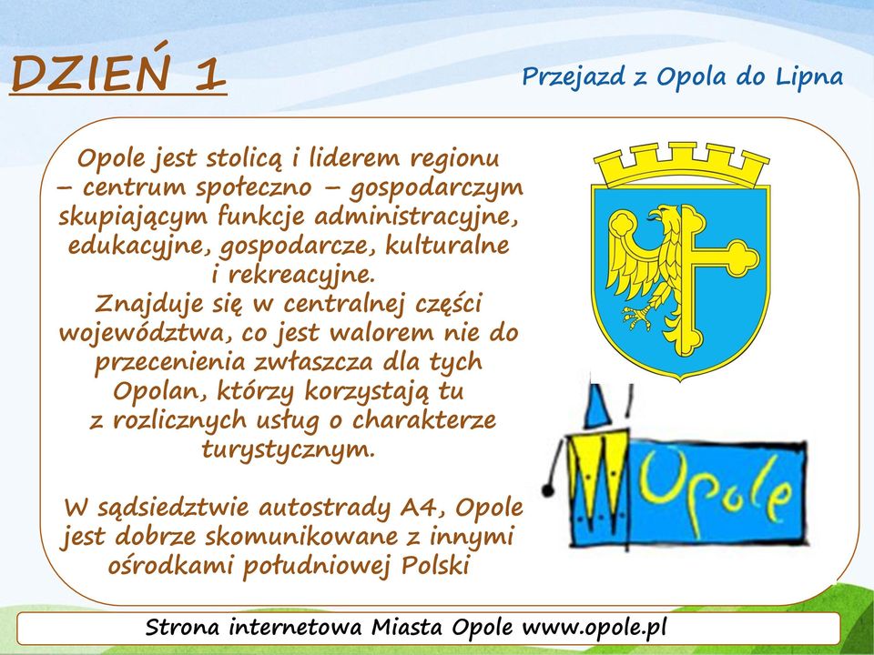 Znajduje się w centralnej części województwa, co jest walorem nie do przecenienia zwłaszcza dla tych Opolan, którzy korzystają tu z