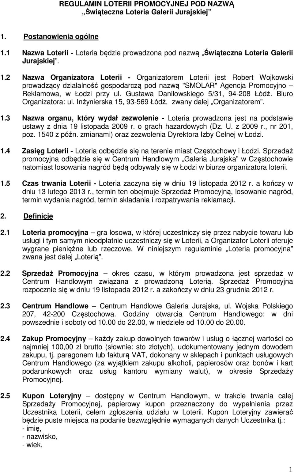 Gustawa Daniłowskiego 5/31, 94-208 Łódź. Biuro Organizatora: ul. Inżynierska 15, 93-569 Łódź, zwany dalej Organizatorem. 1.3 Nazwa organu, który wydał zezwolenie - Loteria prowadzona jest na podstawie ustawy z dnia 19 listopada 2009 r.