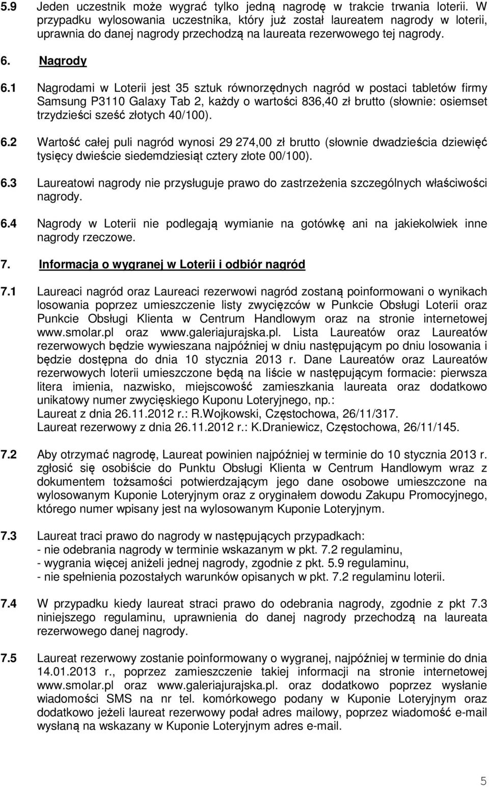 1 Nagrodami w Loterii jest 35 sztuk równorzędnych nagród w postaci tabletów firmy Samsung P3110 Galaxy Tab 2, każdy o wartości 836,40 zł brutto (słownie: osiemset trzydzieści sześć złotych 40/100). 6.