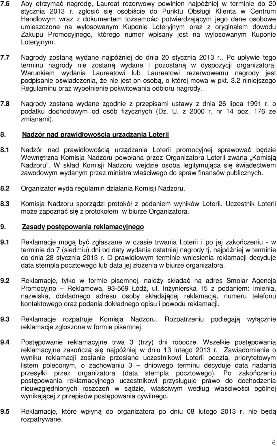 dowodu Zakupu Promocyjnego, którego numer wpisany jest na wylosowanym Kuponie Loteryjnym. 7.7 Nagrody zostaną wydane najpóźniej do dnia 20 stycznia 2013 r.