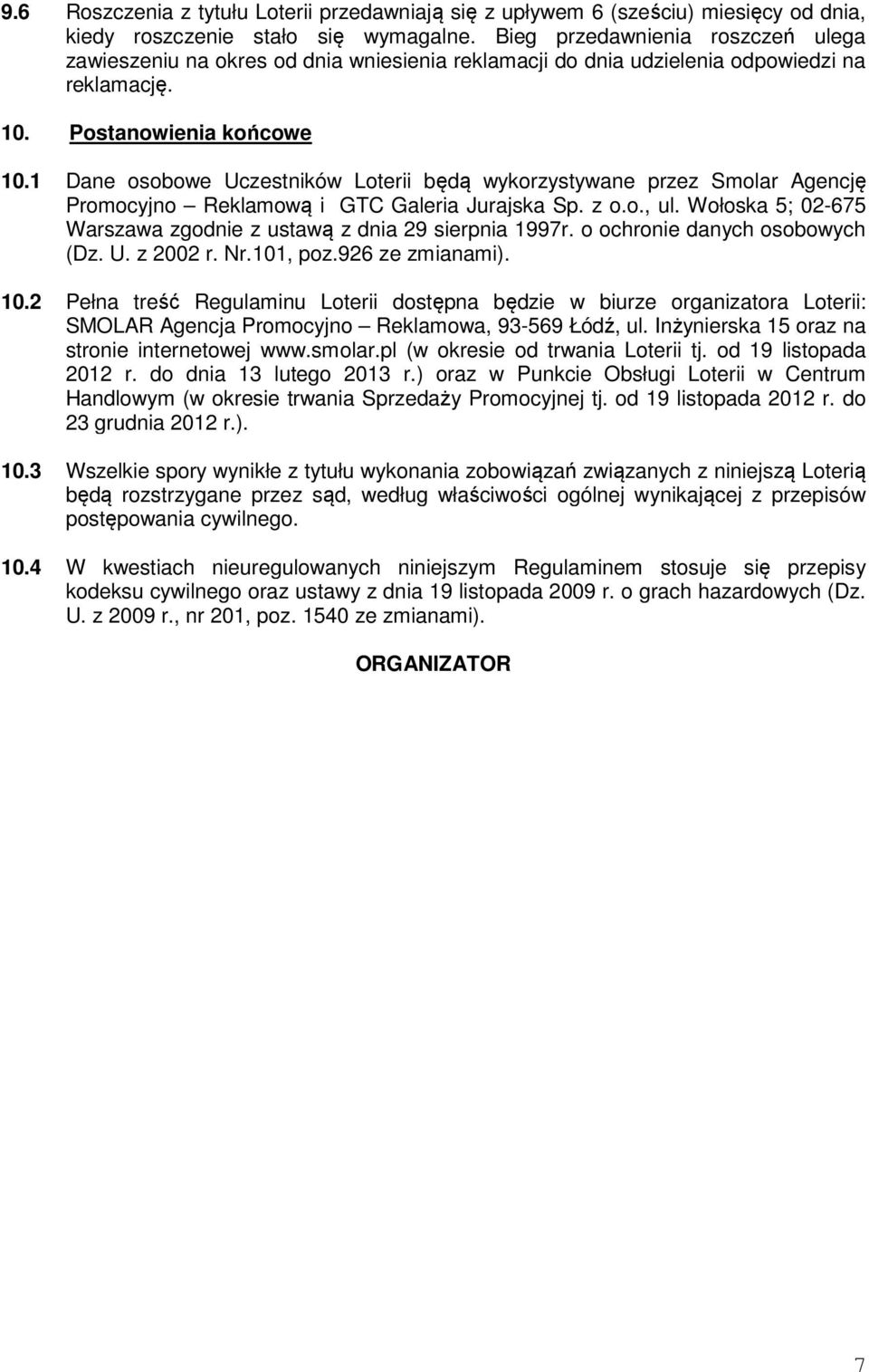 1 Dane osobowe Uczestników Loterii będą wykorzystywane przez Smolar Agencję Promocyjno Reklamową i GTC Galeria Jurajska Sp. z o.o., ul.
