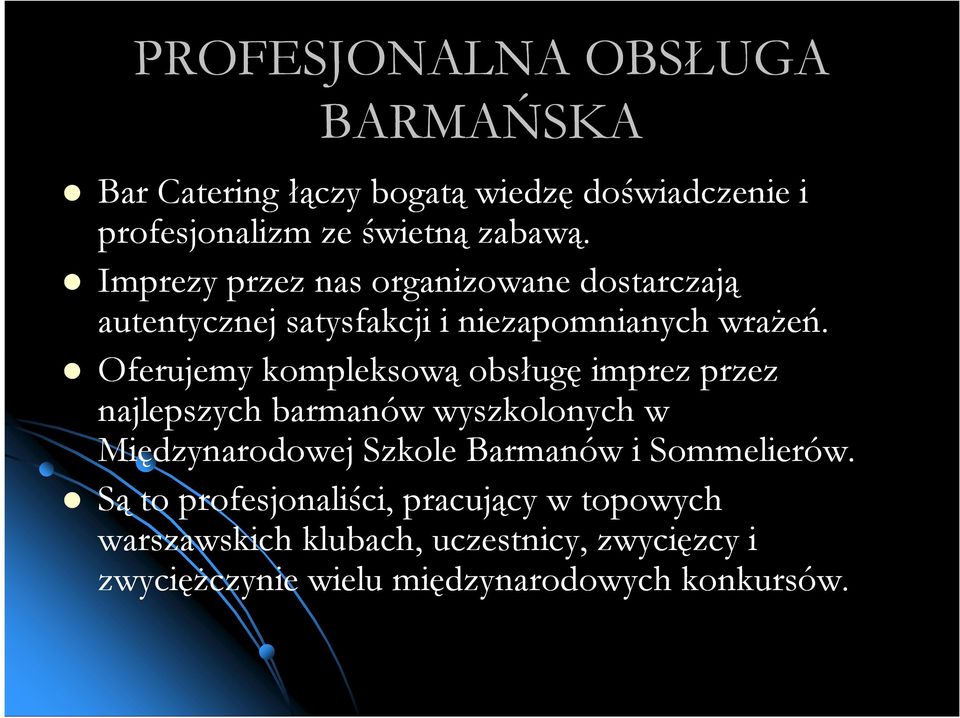 Oferujemy kompleksową obsługę imprez przez najlepszych barmanów wyszkolonych w Międzynarodowej Szkole Barmanów i