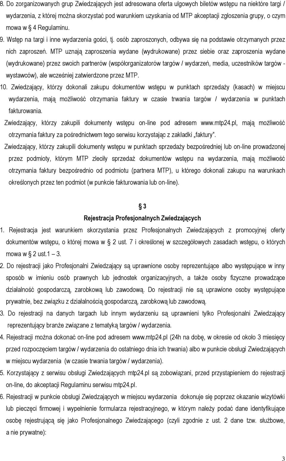 MTP uznają zaproszenia wydane (wydrukowane) przez siebie oraz zaproszenia wydane (wydrukowane) przez swoich partnerów (współorganizatorów targów / wydarzeń, media, uczestników targów - wystawców),