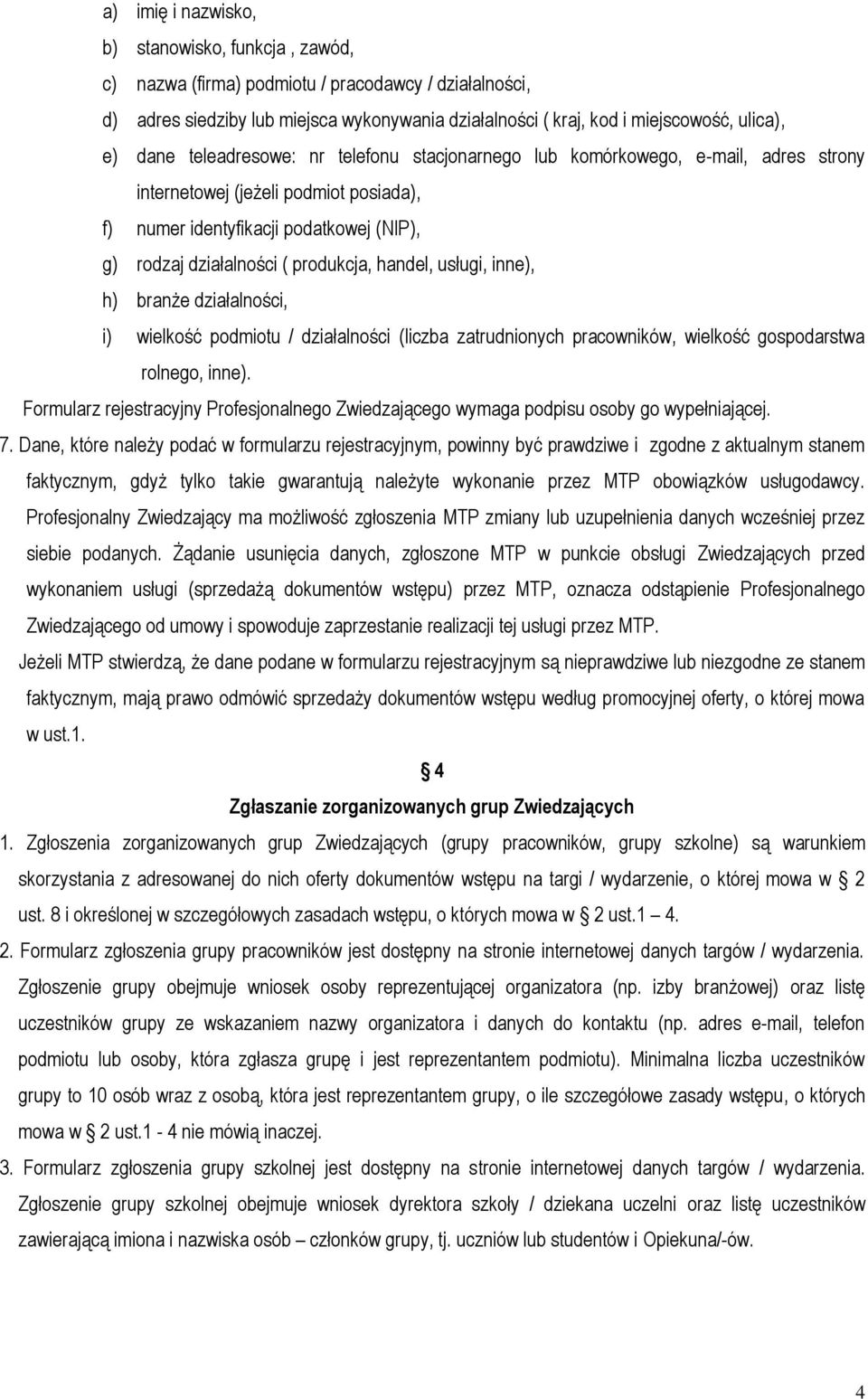 handel, usługi, inne), h) branże działalności, i) wielkość podmiotu / działalności (liczba zatrudnionych pracowników, wielkość gospodarstwa rolnego, inne).