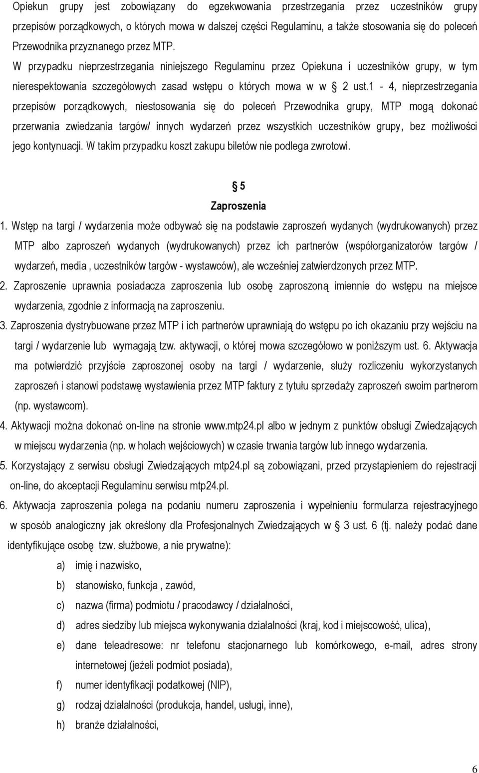 1-4, nieprzestrzegania przepisów porządkowych, niestosowania się do poleceń Przewodnika grupy, MTP mogą dokonać przerwania zwiedzania targów/ innych wydarzeń przez wszystkich uczestników grupy, bez
