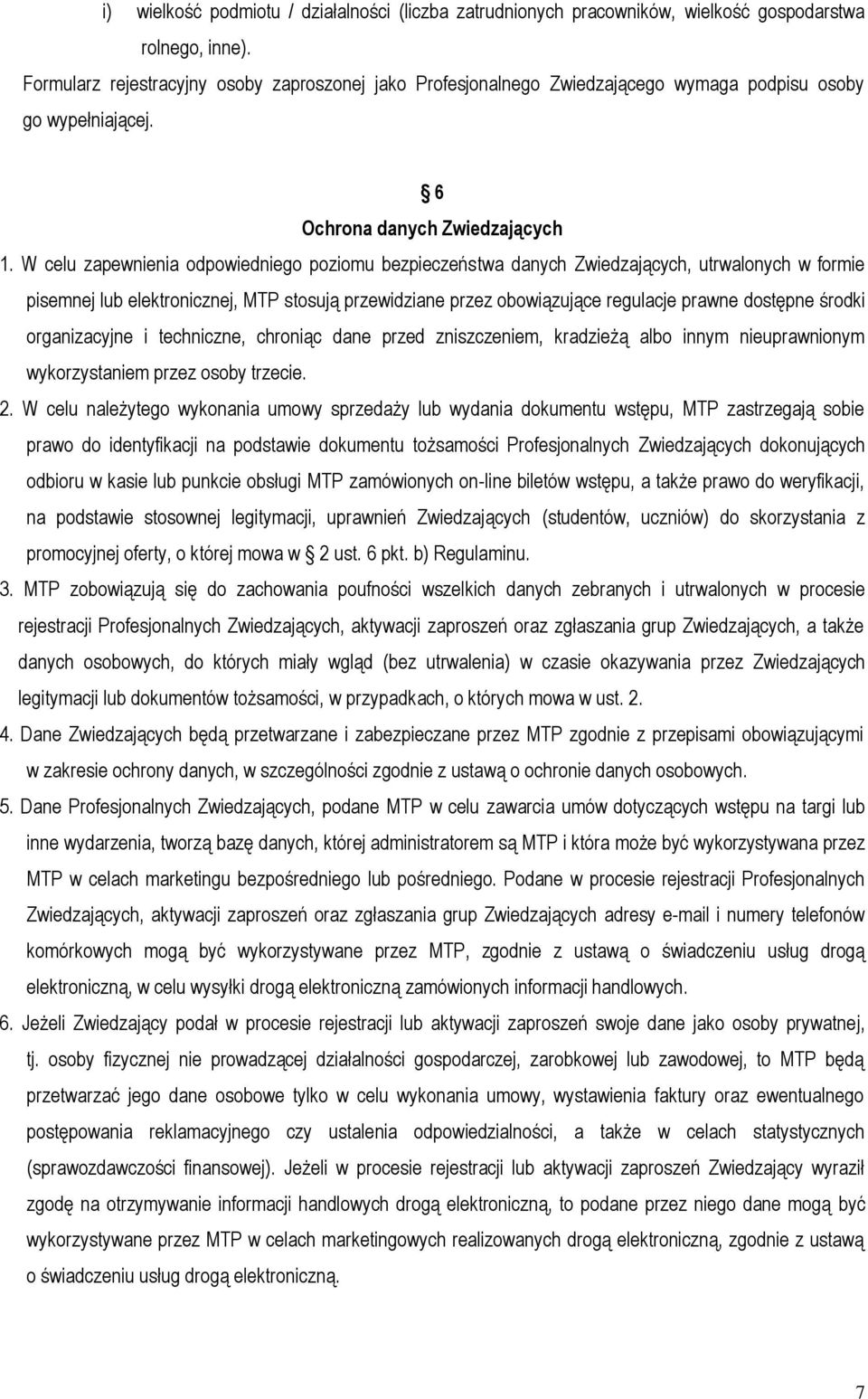 W celu zapewnienia odpowiedniego poziomu bezpieczeństwa danych Zwiedzających, utrwalonych w formie pisemnej lub elektronicznej, MTP stosują przewidziane przez obowiązujące regulacje prawne dostępne