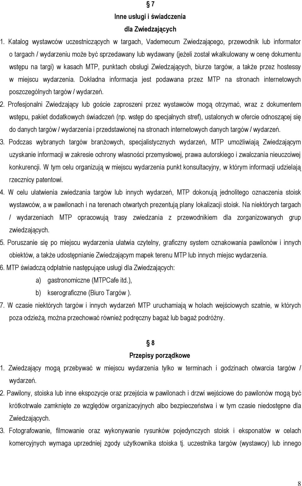 wstępu na targi) w kasach MTP, punktach obsługi Zwiedzających, biurze targów, a także przez hostessy w miejscu wydarzenia.