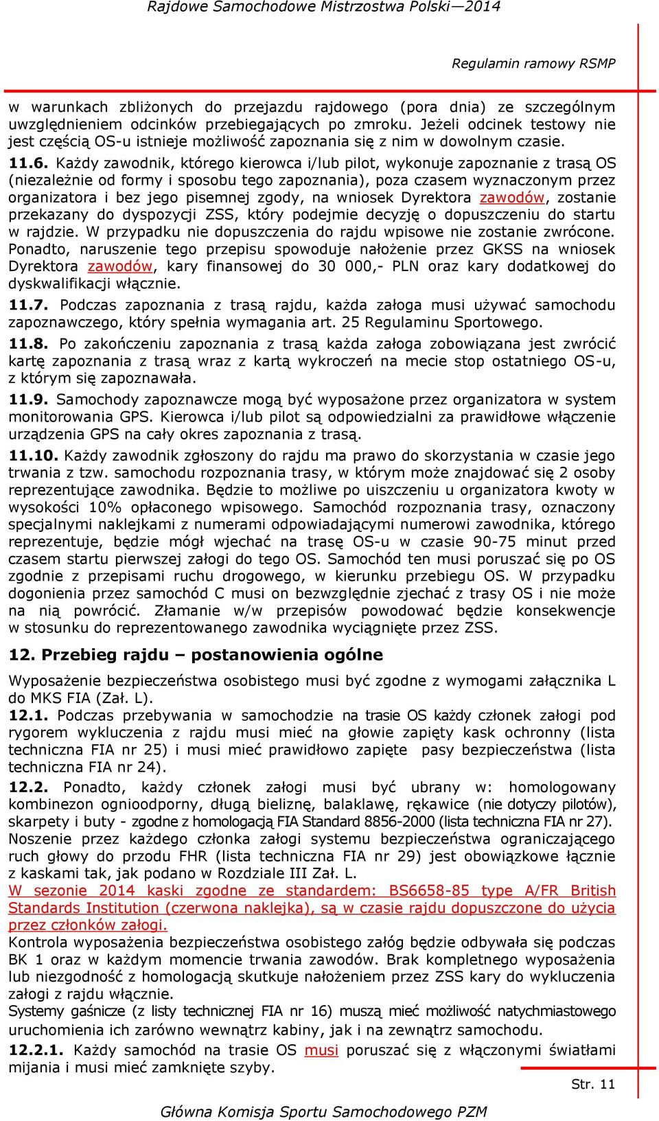 Każdy zawodnik, którego kierowca i/lub pilot, wykonuje zapoznanie z trasą OS (niezależnie od formy i sposobu tego zapoznania), poza czasem wyznaczonym przez organizatora i bez jego pisemnej zgody, na
