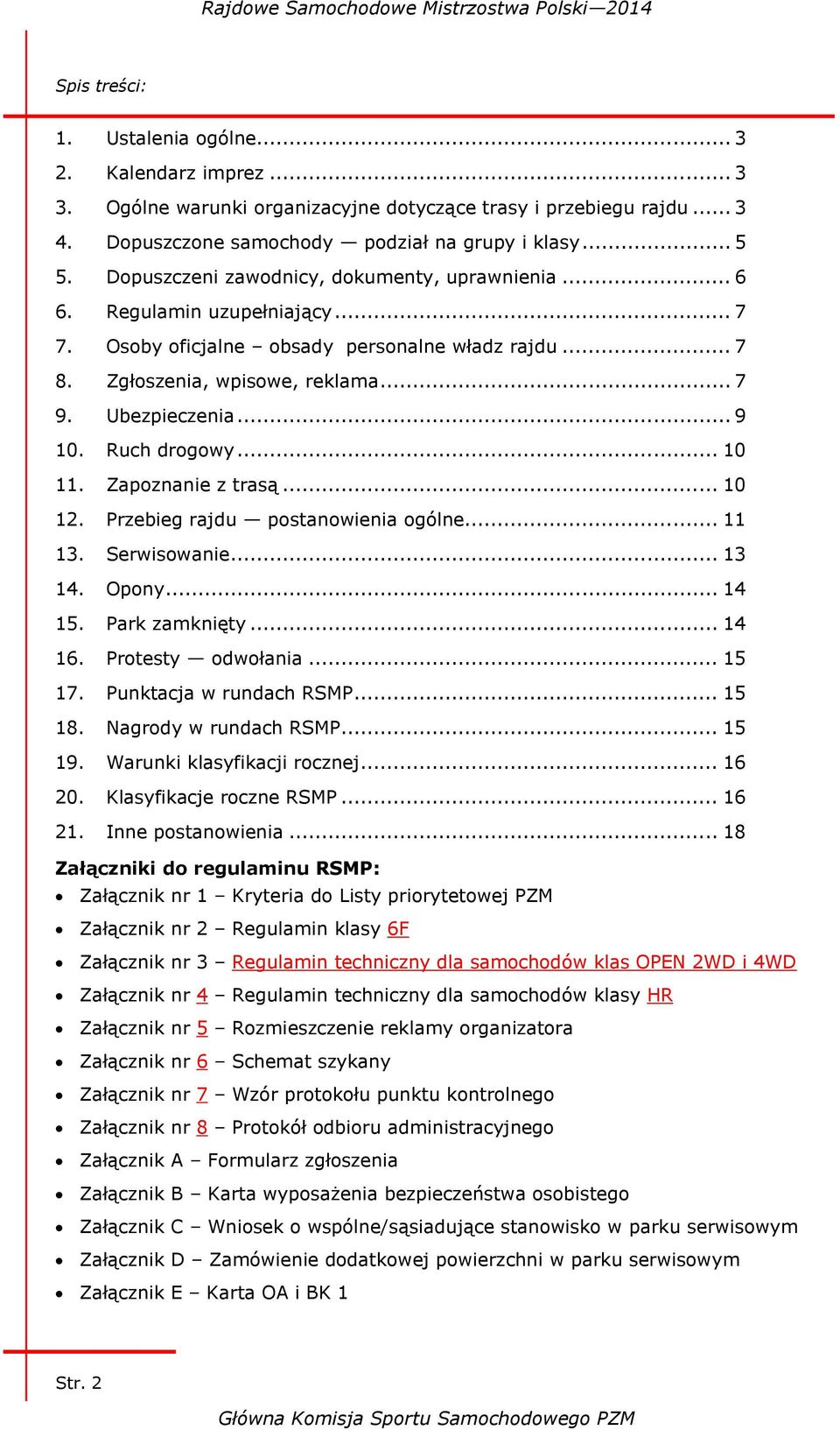 Ruch drogowy... 10 11. Zapoznanie z trasą... 10 12. Przebieg rajdu postanowienia ogólne... 11 13. Serwisowanie... 13 14. Opony... 14 15. Park zamknięty... 14 16. Protesty odwołania... 15 17.