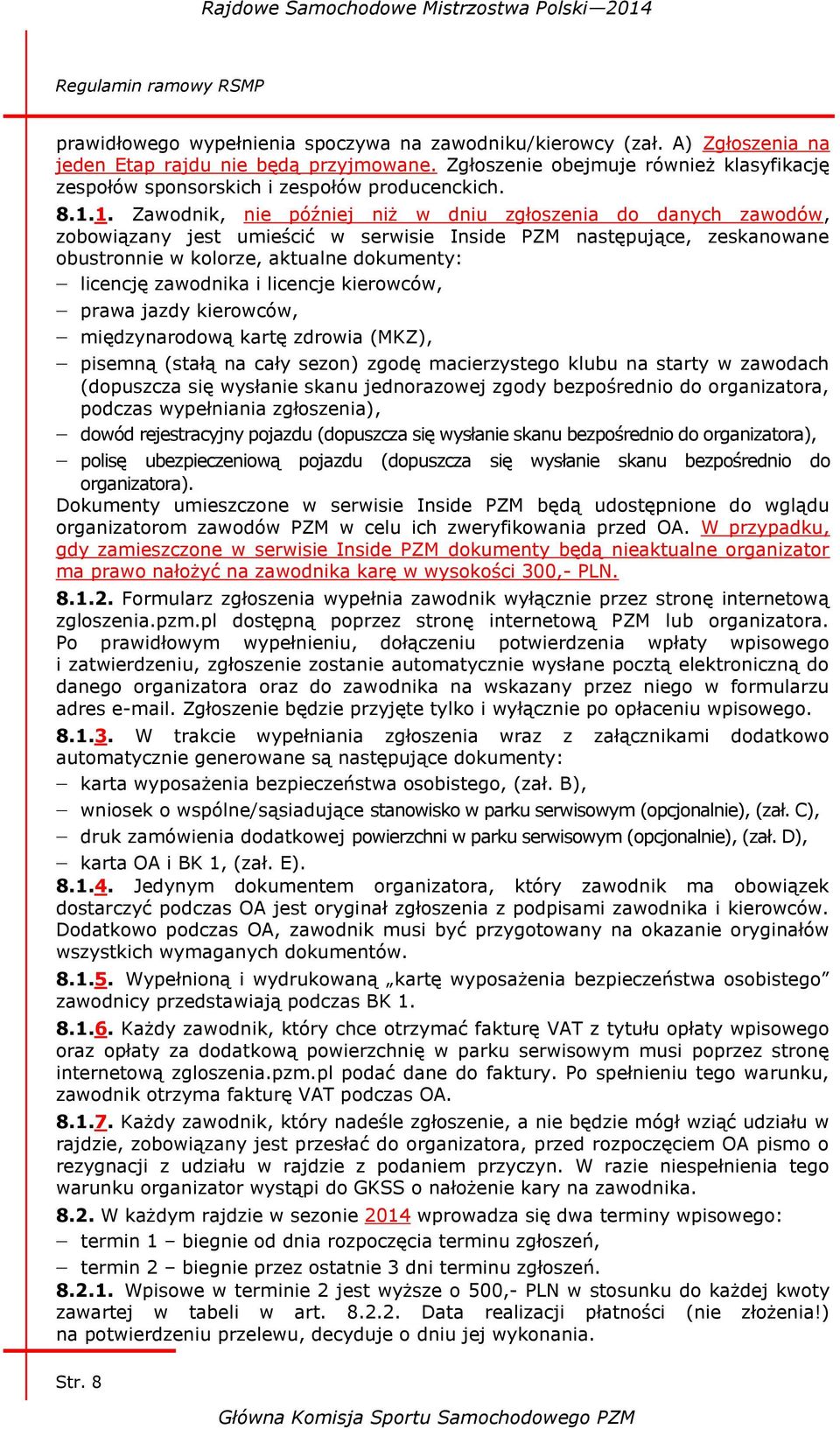 1. Zawodnik, nie później niż w dniu zgłoszenia do danych zawodów, zobowiązany jest umieścić w serwisie Inside PZM następujące, zeskanowane obustronnie w kolorze, aktualne dokumenty: licencję