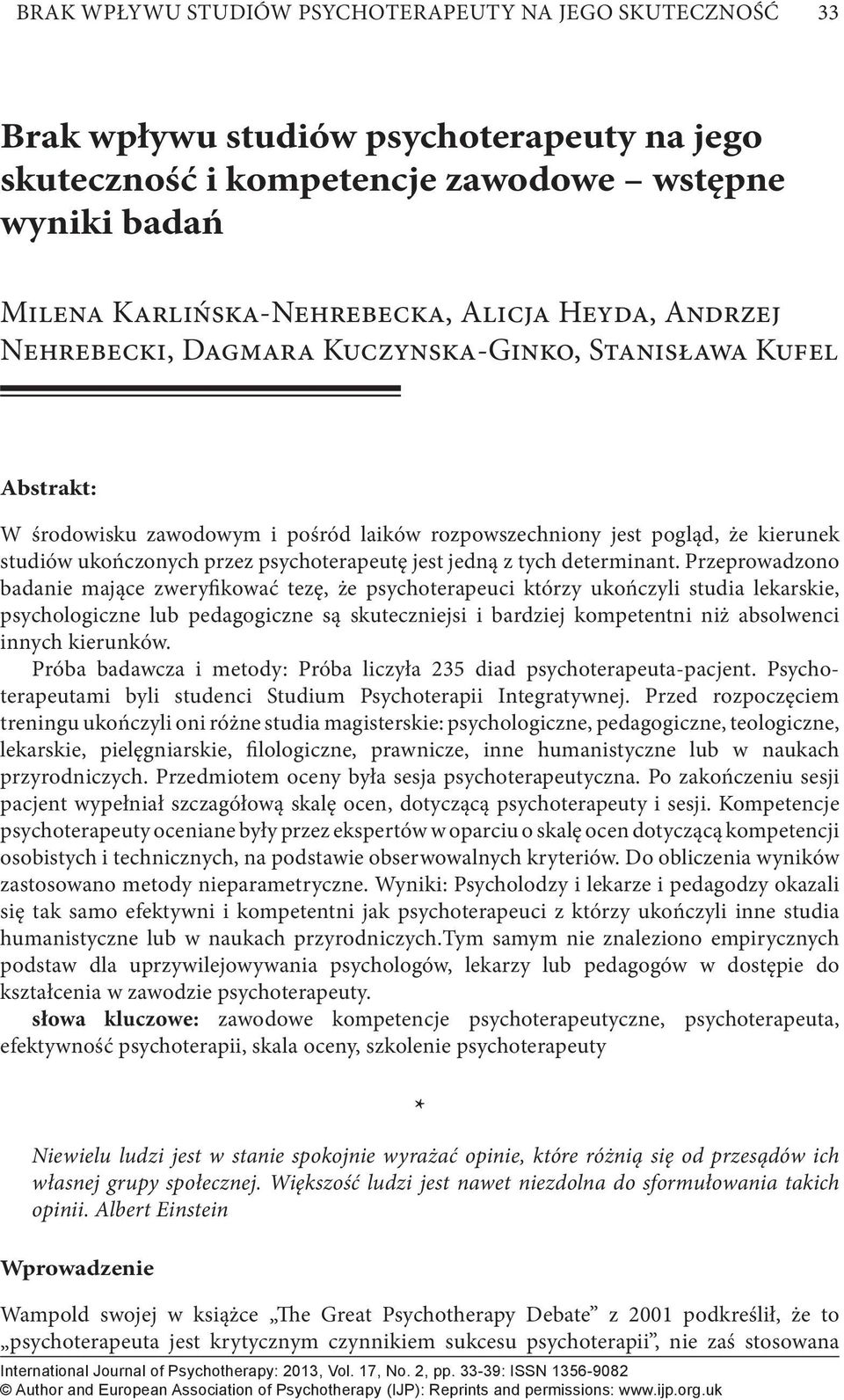 Przeprowadzono badanie mające zweryfikować tezę, że psychoterapeuci którzy ukończyli studia lekarskie, psychologiczne lub pedagogiczne są skuteczniejsi i bardziej kompetentni niż absolwenci innych