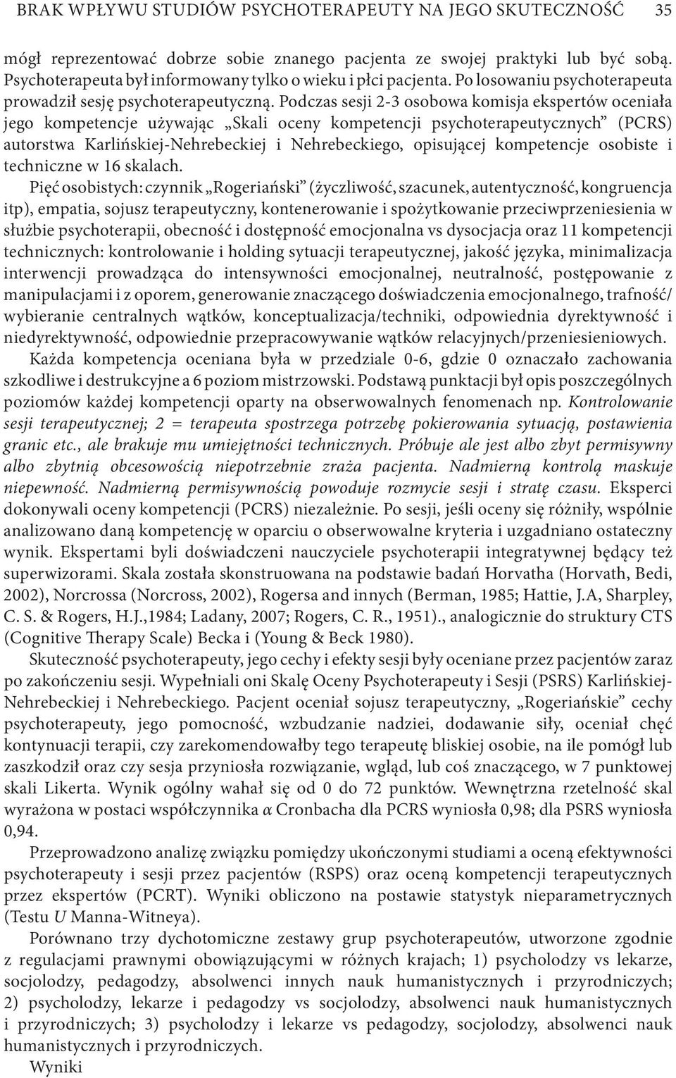 Podczas sesji 2-3 osobowa komisja ekspertów oceniała jego kompetencje używając Skali oceny kompetencji psychoterapeutycznych (PCRS) autorstwa Karlińskiej-Nehrebeckiej i Nehrebeckiego, opisującej