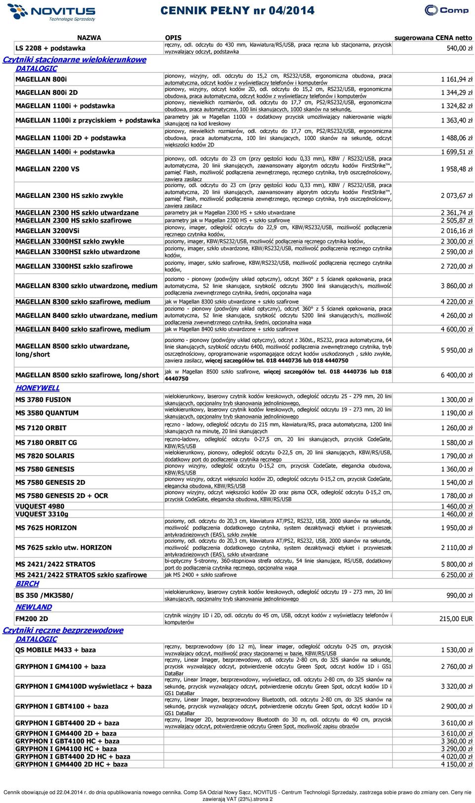 odczytu do 15,2 cm, RS232/USB, ergonomiczna obudowa, praca automatyczna, odczyt kodów z wyświetlaczy telefonów i komputerów 1 161,94 zł MAGELLAN 800i 2D pionowy, wizyjny, odczyt kodów 2D, odl.