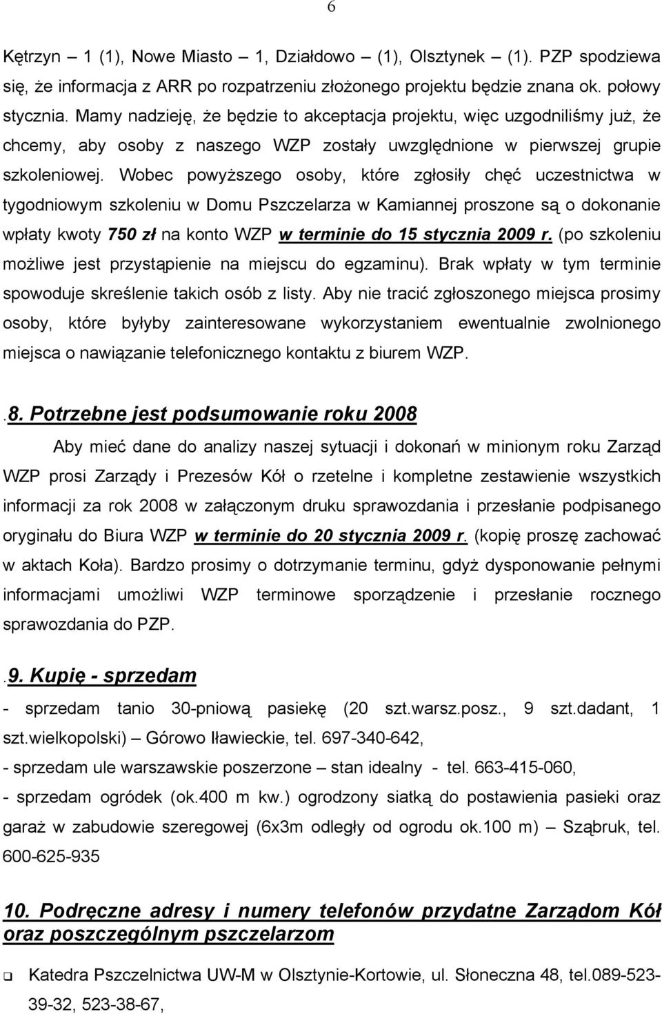 Wobec powyższego osoby, które zgłosiły chęć uczestnictwa w tygodniowym szkoleniu w Domu Pszczelarza w Kamiannej proszone są o dokonanie wpłaty kwoty 750 zł na konto WZP w terminie do 15 stycznia 2009