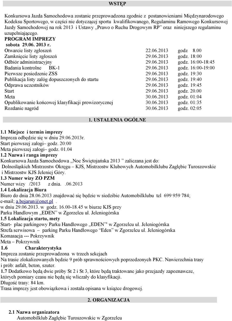 00 Zamknięcie listy zgłoszeń 29.06.2013 godz. 18:00 Odbiór administracyjny 29.06.2013 godz. 16:00-18:45 Badania kontrolne BK-1 29.06.2013 godz. 16:00-19:00 Pierwsze posiedzenie ZSS 29.06.2013 godz. 19:30 Publikacja listy załóg dopuszczonych do startu 29.