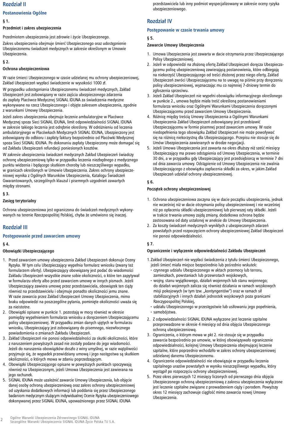 Ochrona ubezpieczeniowa W razie śmierci Ubezpieczonego w czasie udzieanej mu ochrony ubezpieczeniowej, Zakład Ubezpieczeń wypłaci świadczenie w wysokości 1000 zł.