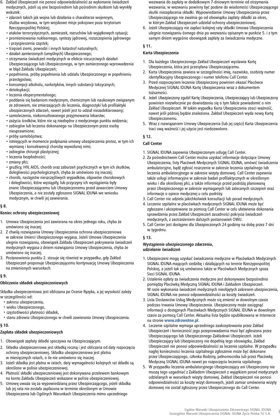 nukearnego, syntezy jądrowej, rozszczepienia jądrowego i przyspieszenia cząstek; trzęsień ziemi, powodzi i innych katastrof naturanych; działań zamierzonych (umyśnych) Ubezpieczonego; otrzymania