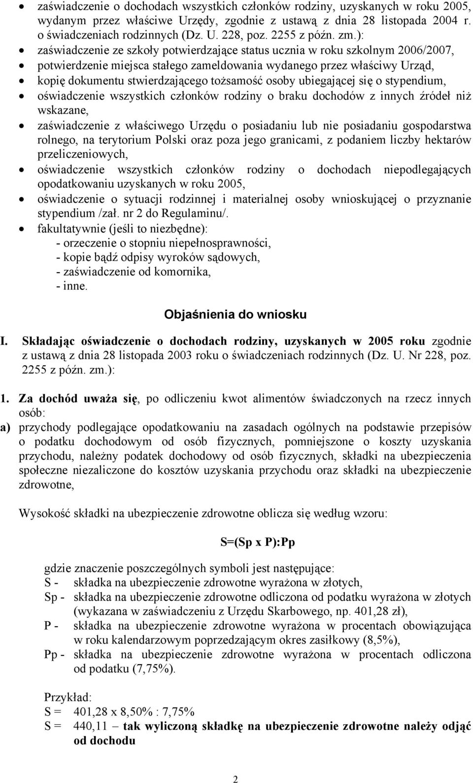 ): zaświadczenie ze szkoły potwierdzające status ucznia w roku szkolnym 2006/2007, potwierdzenie miejsca stałego zameldowania wydanego przez właściwy Urząd, kopię dokumentu stwierdzającego tożsamość