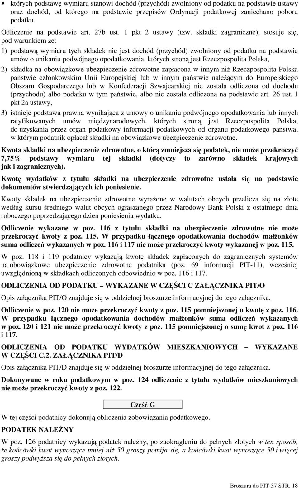 składki zagraniczne), stosuje się, pod warunkiem Ŝe: 1) podstawą wymiaru tych składek nie jest dochód (przychód) zwolniony od podatku na podstawie umów o unikaniu podwójnego opodatkowania, których