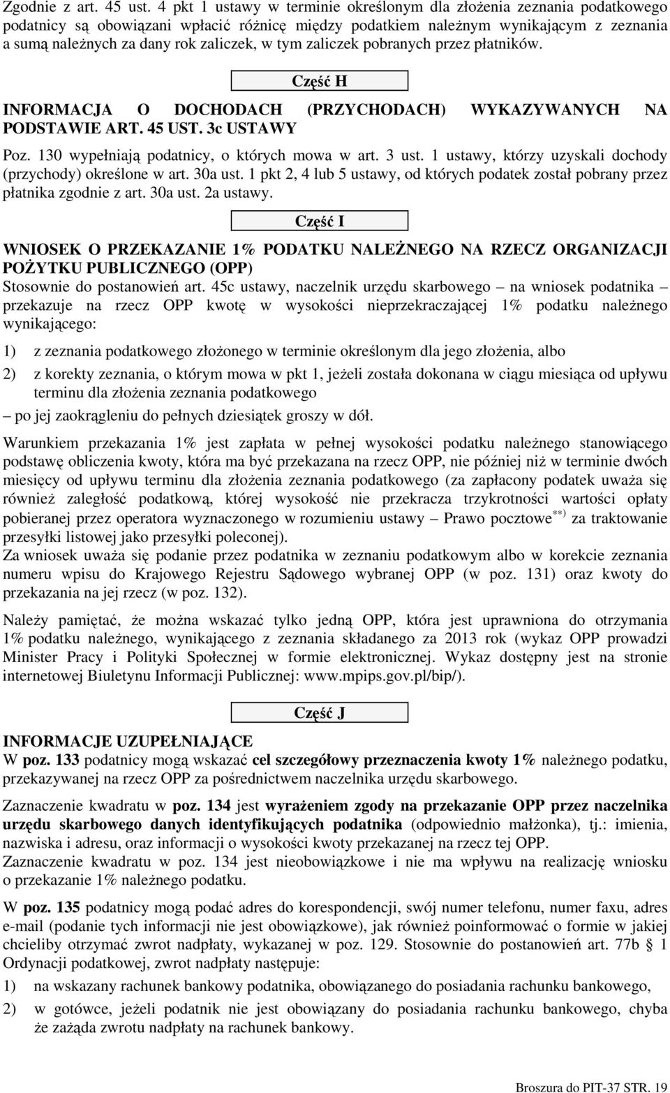 w tym zaliczek pobranych przez płatników. Część H INFORMACJA O DOCHODACH (PRZYCHODACH) WYKAZYWANYCH NA PODSTAWIE ART. 45 UST. 3c USTAWY Poz. 130 wypełniają podatnicy, o których mowa w art. 3 ust.