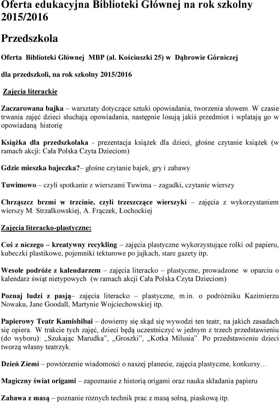 W czasie trwania zajęć dzieci słuchają opowiadania, następnie losują jakiś przedmiot i wplatają go w opowiadaną historię Książka dla przedszkolaka - prezentacja książek dla dzieci, głośne czytanie