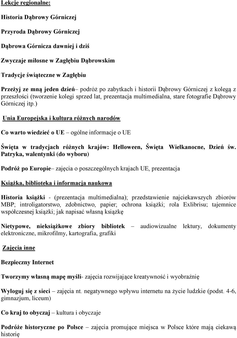 ) Unia Europejska i kultura różnych narodów Co warto wiedzieć o UE ogólne informacje o UE Święta w tradycjach różnych krajów: Helloween, Święta Wielkanocne, Dzień św.