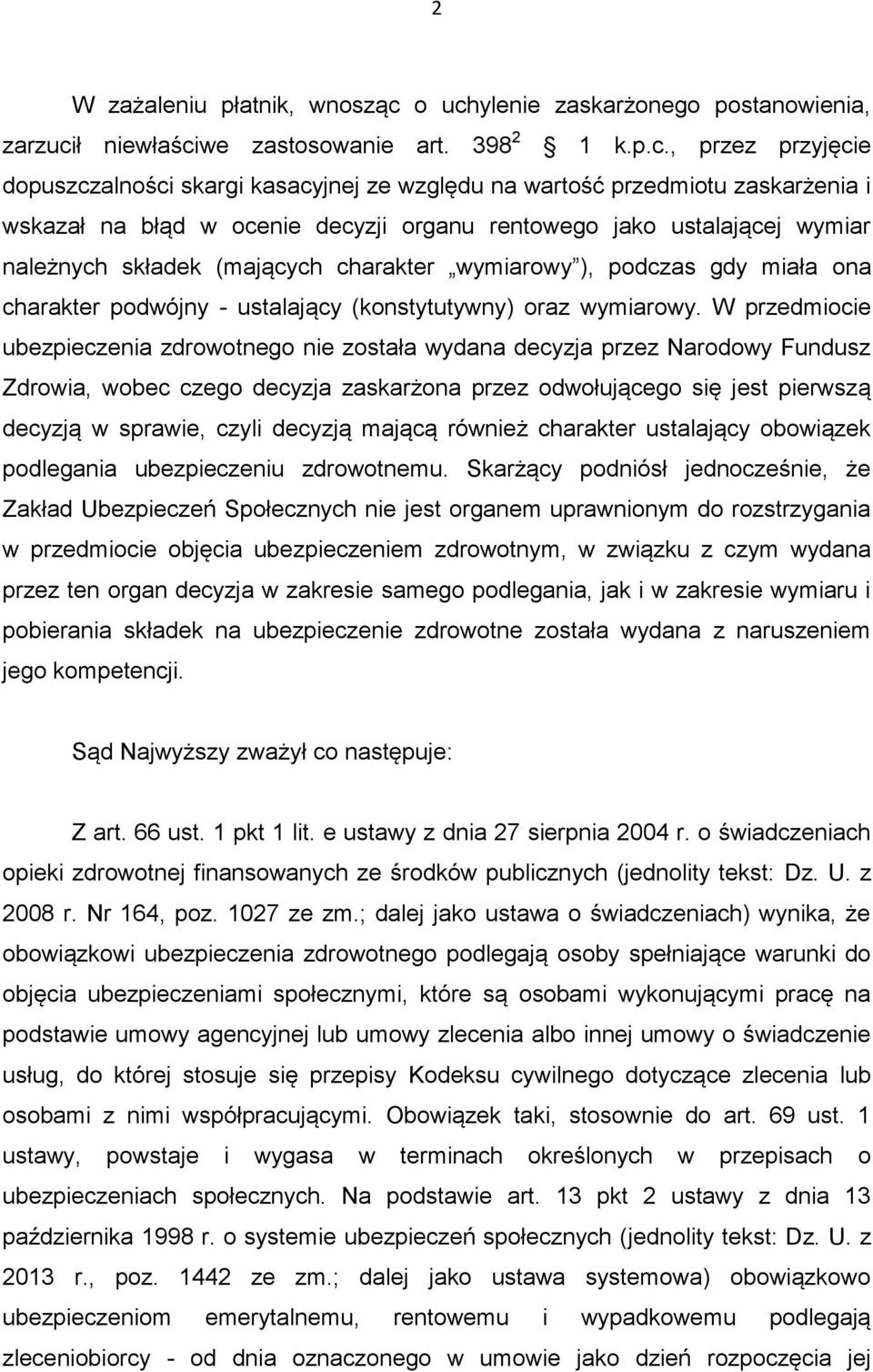 na błąd w ocenie decyzji organu rentowego jako ustalającej wymiar należnych składek (mających charakter wymiarowy ), podczas gdy miała ona charakter podwójny - ustalający (konstytutywny) oraz