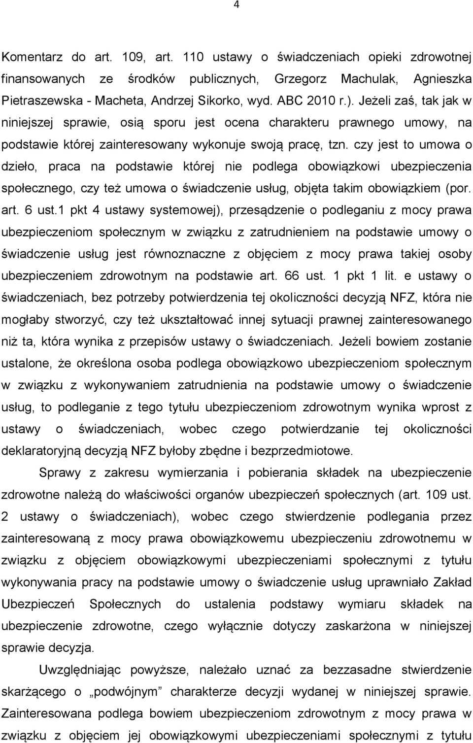 czy jest to umowa o dzieło, praca na podstawie której nie podlega obowiązkowi ubezpieczenia społecznego, czy też umowa o świadczenie usług, objęta takim obowiązkiem (por. art. 6 ust.