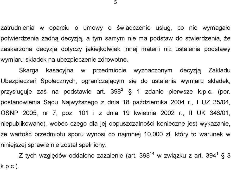 Skarga kasacyjna w przedmiocie wyznaczonym decyzją Zakładu Ubezpieczeń Społecznych, ograniczającym się do ustalenia wymiaru składek, przysługuje zaś na podstawie art. 398 2 1 zdanie pierwsze k.p.c. (por.