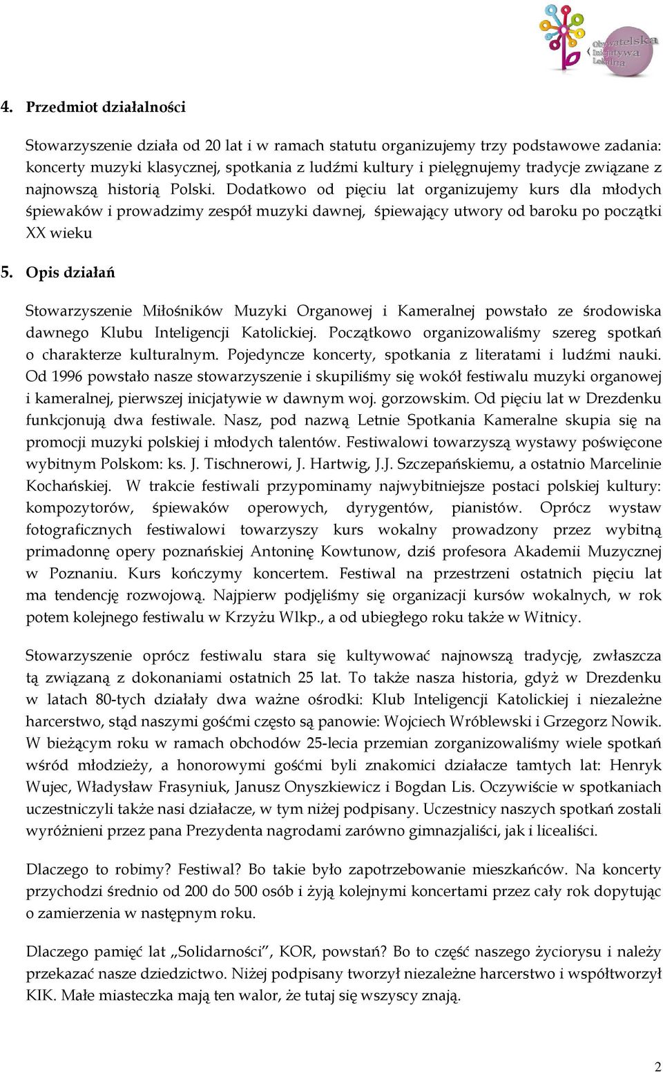 Opis działań Stowarzyszenie Miłośników Muzyki Organowej i Kameralnej powstało ze środowiska dawnego Klubu Inteligencji Katolickiej. Początkowo organizowaliśmy szereg spotkań o charakterze kulturalnym.