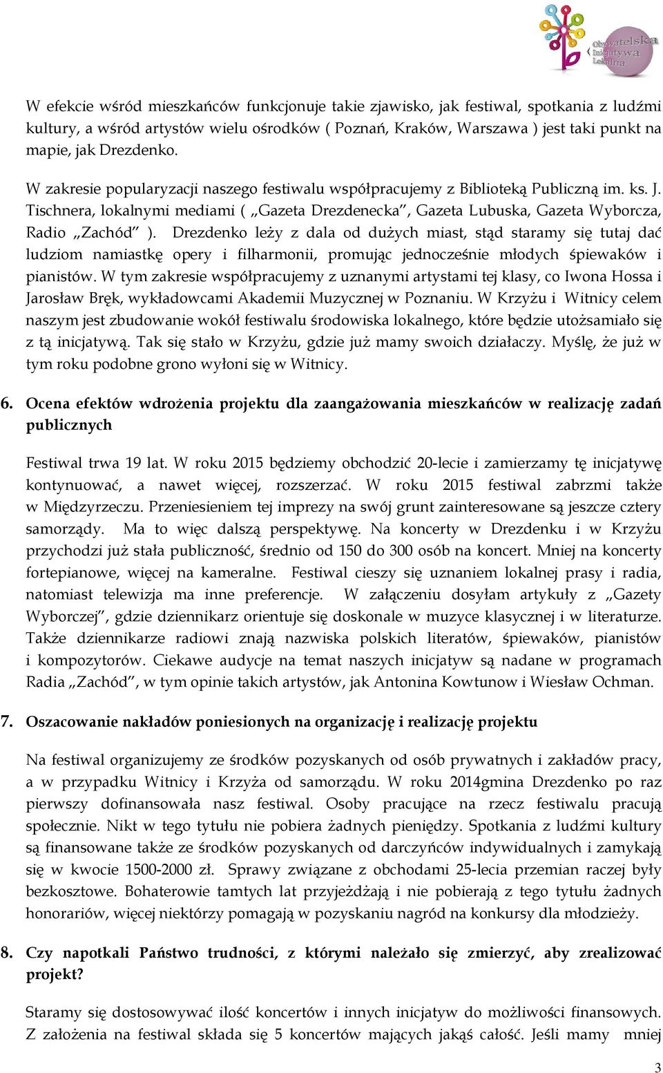 Drezdenko leży z dala od dużych miast, stąd staramy się tutaj dać ludziom namiastkę opery i filharmonii, promując jednocześnie młodych śpiewaków i pianistów.