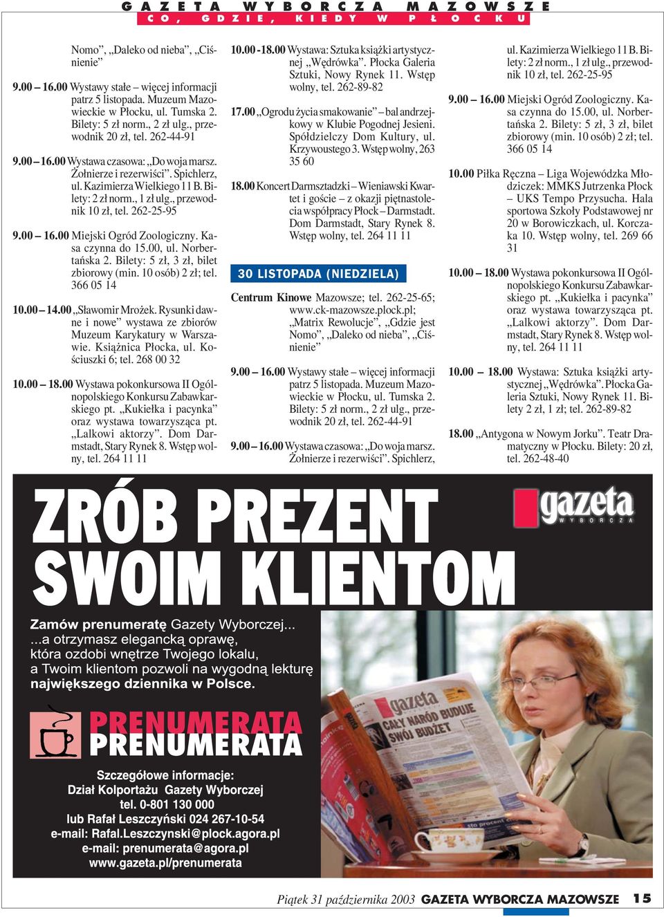00 Wystawa: Sztuka książki artystycznej Sztuki, Nowy Rynek 11. Wstęp wolny, tel. 262-89-82 17.00 Ogrodu życia smakowanie bal andrzejkowy w Klubie Pogodnej Jesieni. Kultury, ul. Krzywoustego 3.