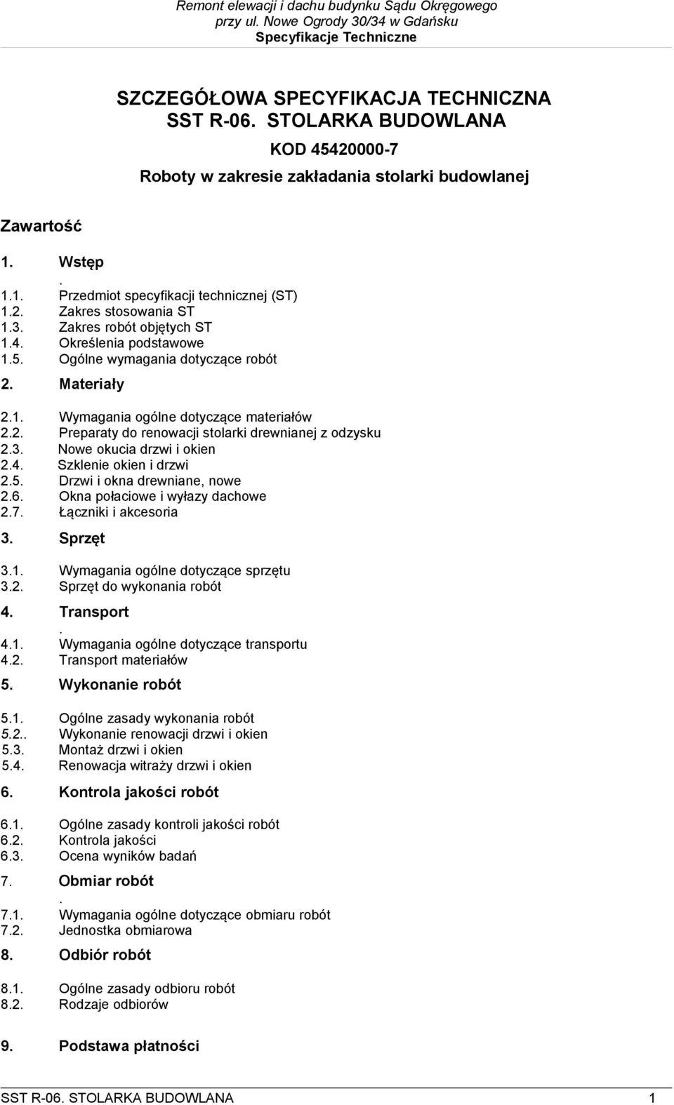 3. Nowe okucia drzwi i okien 2.4. Szklenie okien i drzwi 2.5. Drzwi i okna drewniane, nowe 2.6. Okna połaciowe i wyłazy dachowe 2.7. Łączniki i akcesoria 3. Sprzęt 3.1.