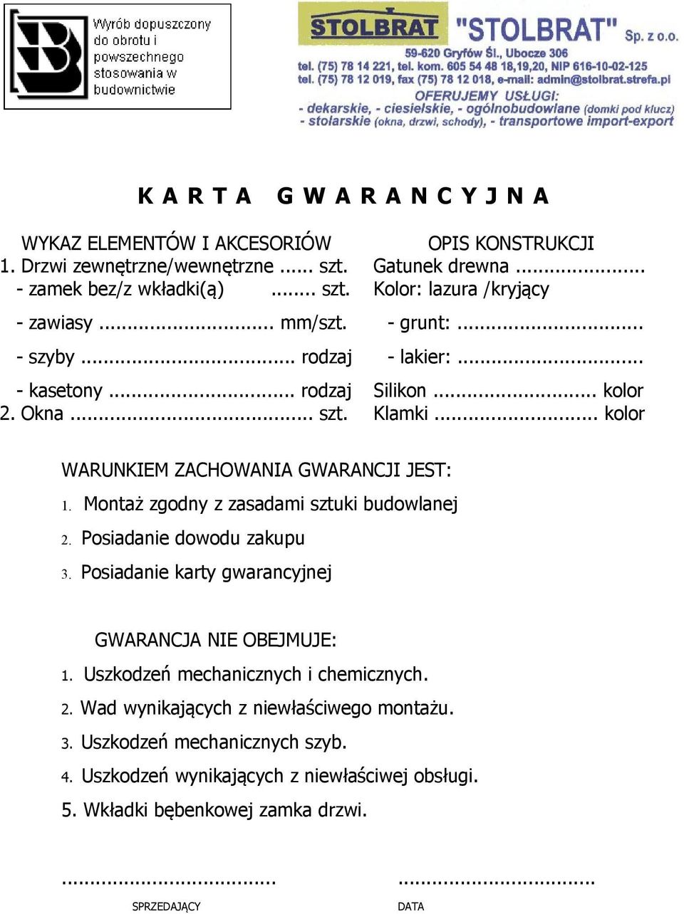 Montaż zgodny z zasadami sztuki budowlanej 2. Posiadanie dowodu zakupu 3. Posiadanie karty gwarancyjnej GWARANCJA NIE OBEJMUJE: 1. Uszkodzeń mechanicznych i chemicznych. 2. Wad wynikających z niewłaściwego montażu.