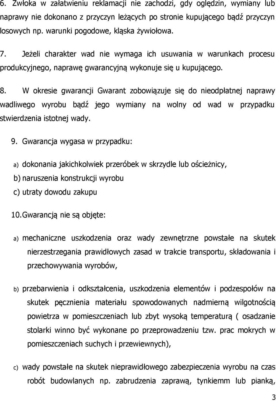 W okresie gwarancji Gwarant zobowiązuje się do nieodpłatnej naprawy wadliwego wyrobu bądź jego wymiany na wolny od wad w przypadku stwierdzenia istotnej wady. 9.