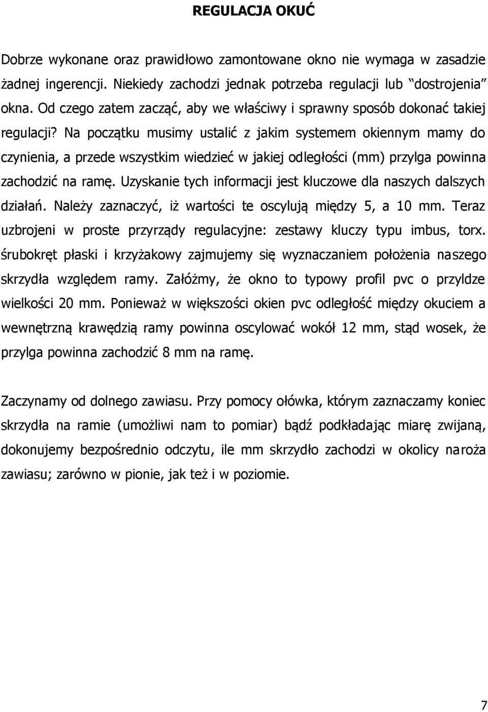 Na początku musimy ustalić z jakim systemem okiennym mamy do czynienia, a przede wszystkim wiedzieć w jakiej odległości (mm) przylga powinna zachodzić na ramę.