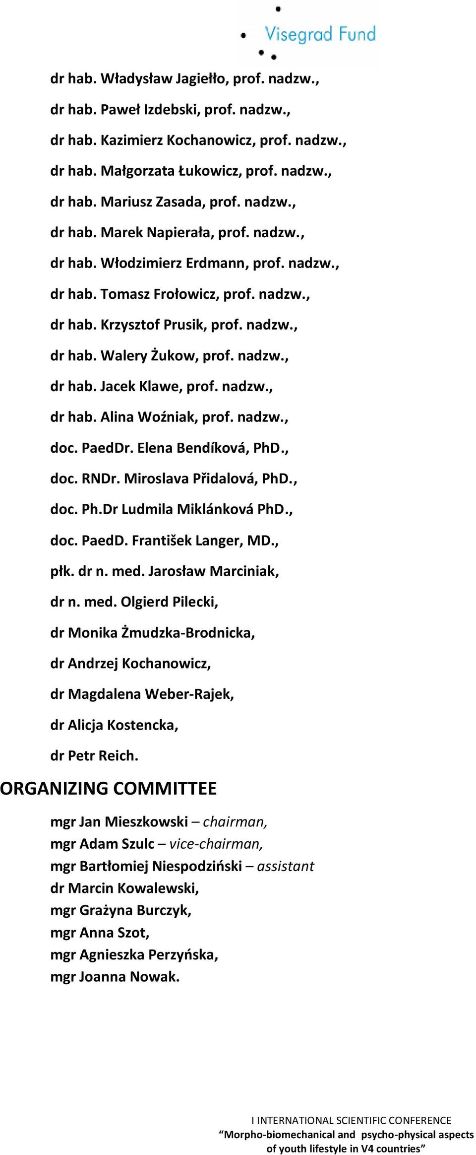 nadzw., dr hab. Jacek Klawe, prof. nadzw., dr hab. Alina Woźniak, prof. nadzw., doc. PaedDr. Elena Bendíková, PhD., doc. RNDr. Miroslava Přidalová, PhD., doc. Ph.Dr Ludmila Miklánková PhD., doc. PaedD. František Langer, MD.