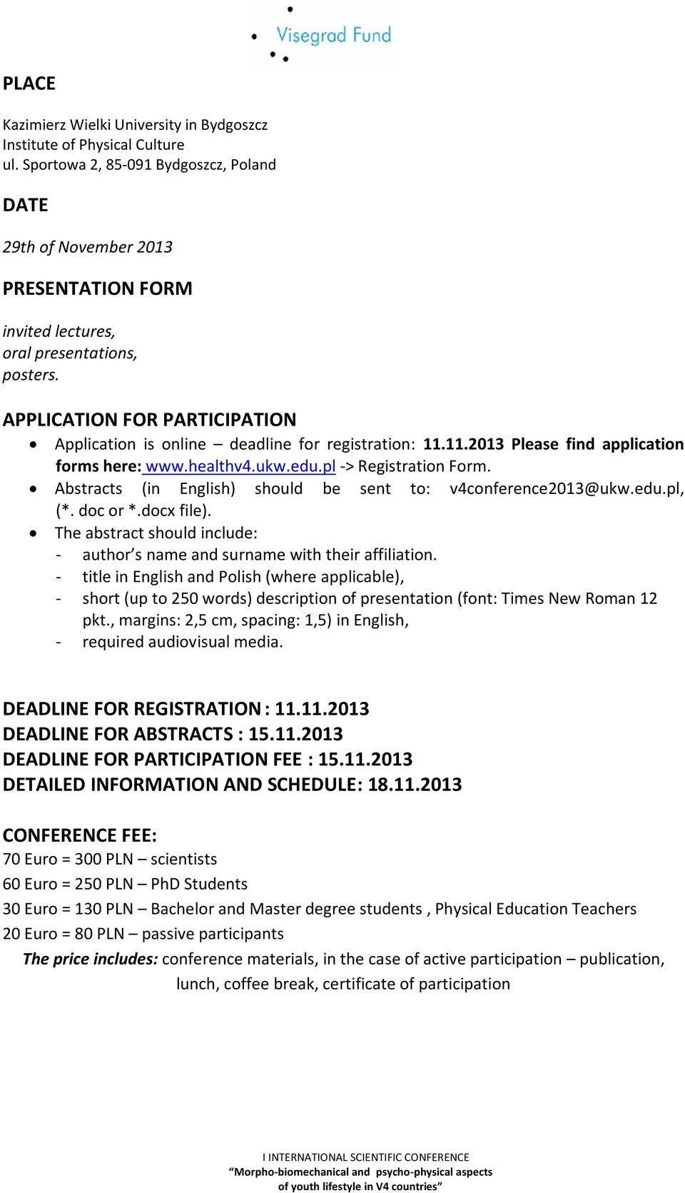 APPLICATION FOR PARTICIPATION Application is online deadline for registration: 11.11.2013 Please find application forms here: www.healthv4.ukw.edu.pl -> Registration Form.