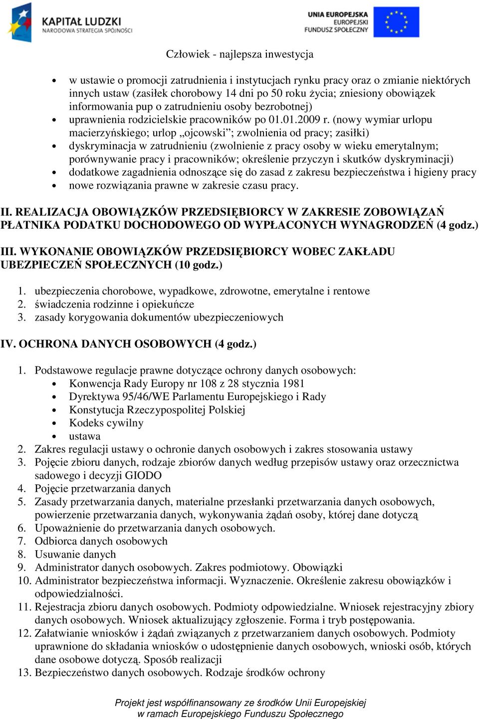 (nowy wymiar urlopu macierzyńskiego; urlop ojcowski ; zwolnienia od pracy; zasiłki) dyskryminacja w zatrudnieniu (zwolnienie z pracy osoby w wieku emerytalnym; porównywanie pracy i pracowników;