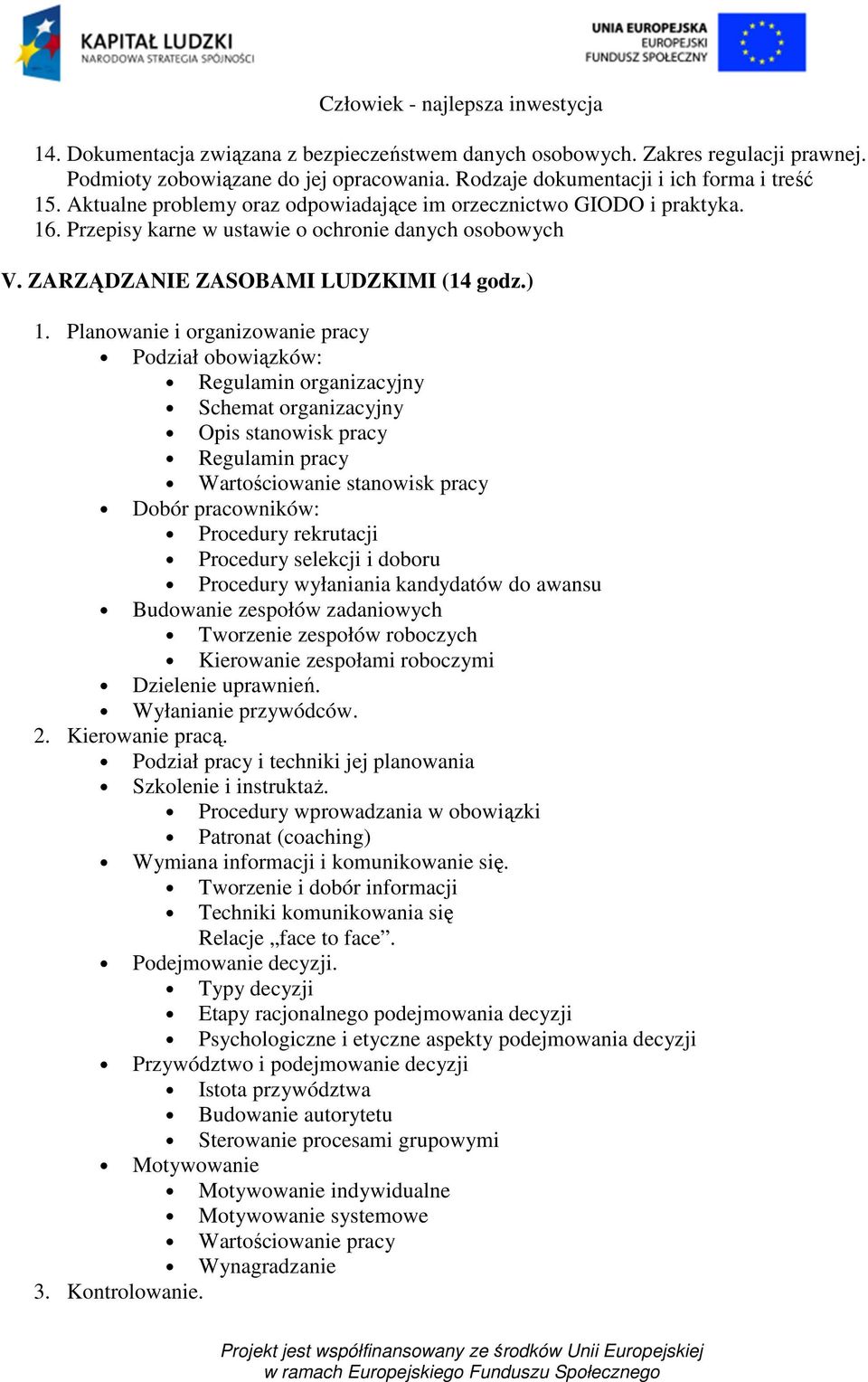 Planowanie i organizowanie pracy Podział obowiązków: Regulamin organizacyjny Schemat organizacyjny Opis stanowisk pracy Regulamin pracy Wartościowanie stanowisk pracy Dobór pracowników: Procedury