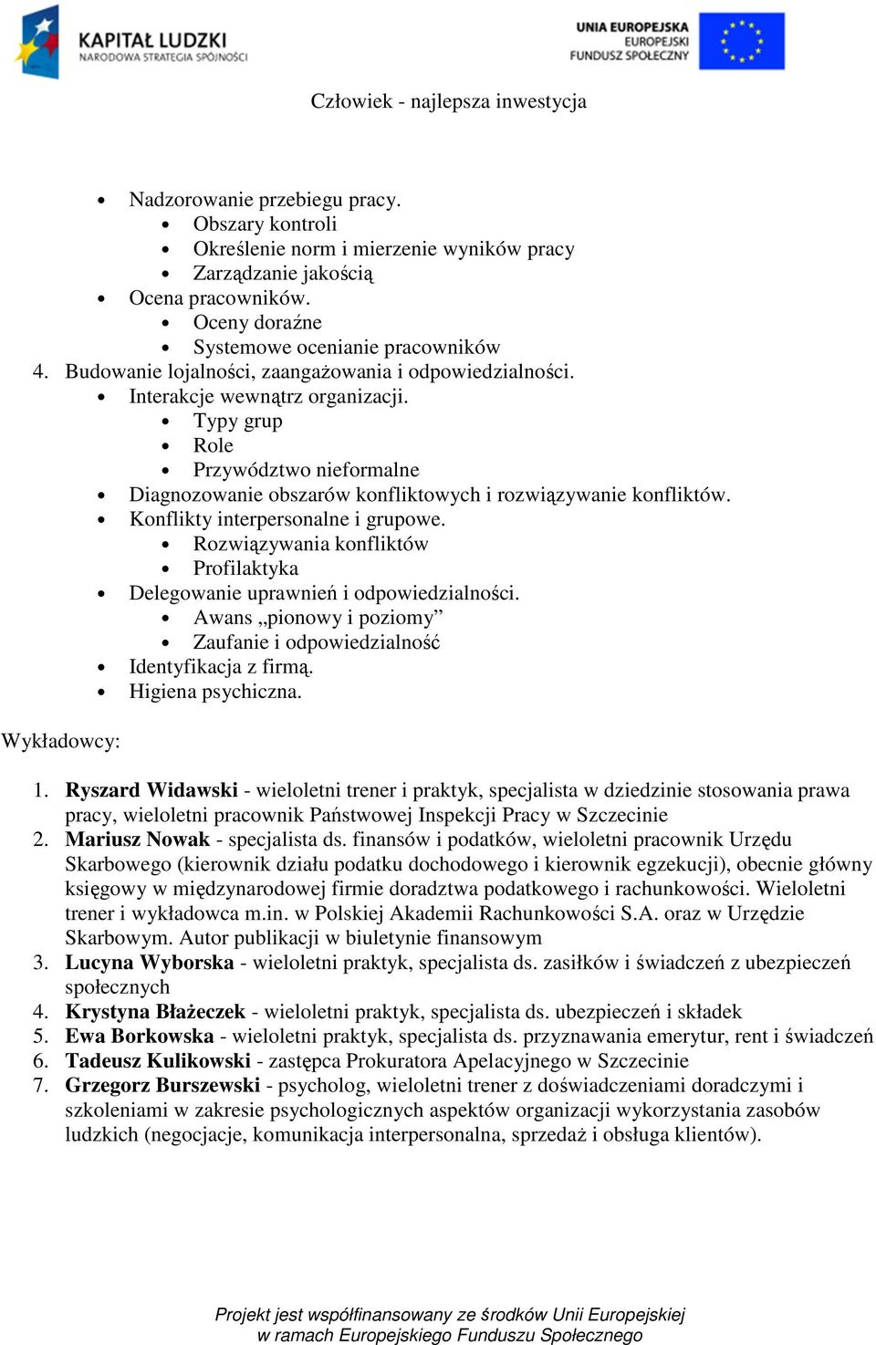 Konflikty interpersonalne i grupowe. Rozwiązywania konfliktów Profilaktyka Delegowanie uprawnień i odpowiedzialności. Awans pionowy i poziomy Zaufanie i odpowiedzialność Identyfikacja z firmą.