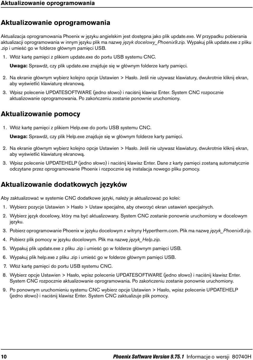 Włóż kartę pamięci z plikiem update.exe do portu USB systemu CNC. Uwaga: Sprawdź, czy plik update.exe znajduje się w głównym folderze karty pamięci. 2.