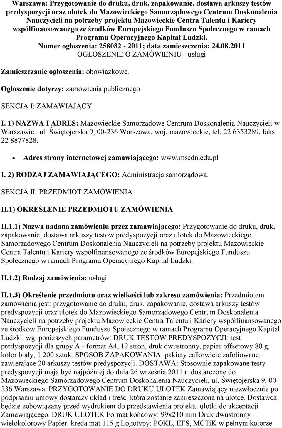 -2011; data zamieszczenia: 24.08.2011 OGŁOSZENIE O ZAMÓWIENIU - usługi Zamieszczanie ogłoszenia: obowiązkowe. Ogłoszenie dotyczy: zamówienia publicznego. SEKCJA I: ZAMAWIAJĄCY I.