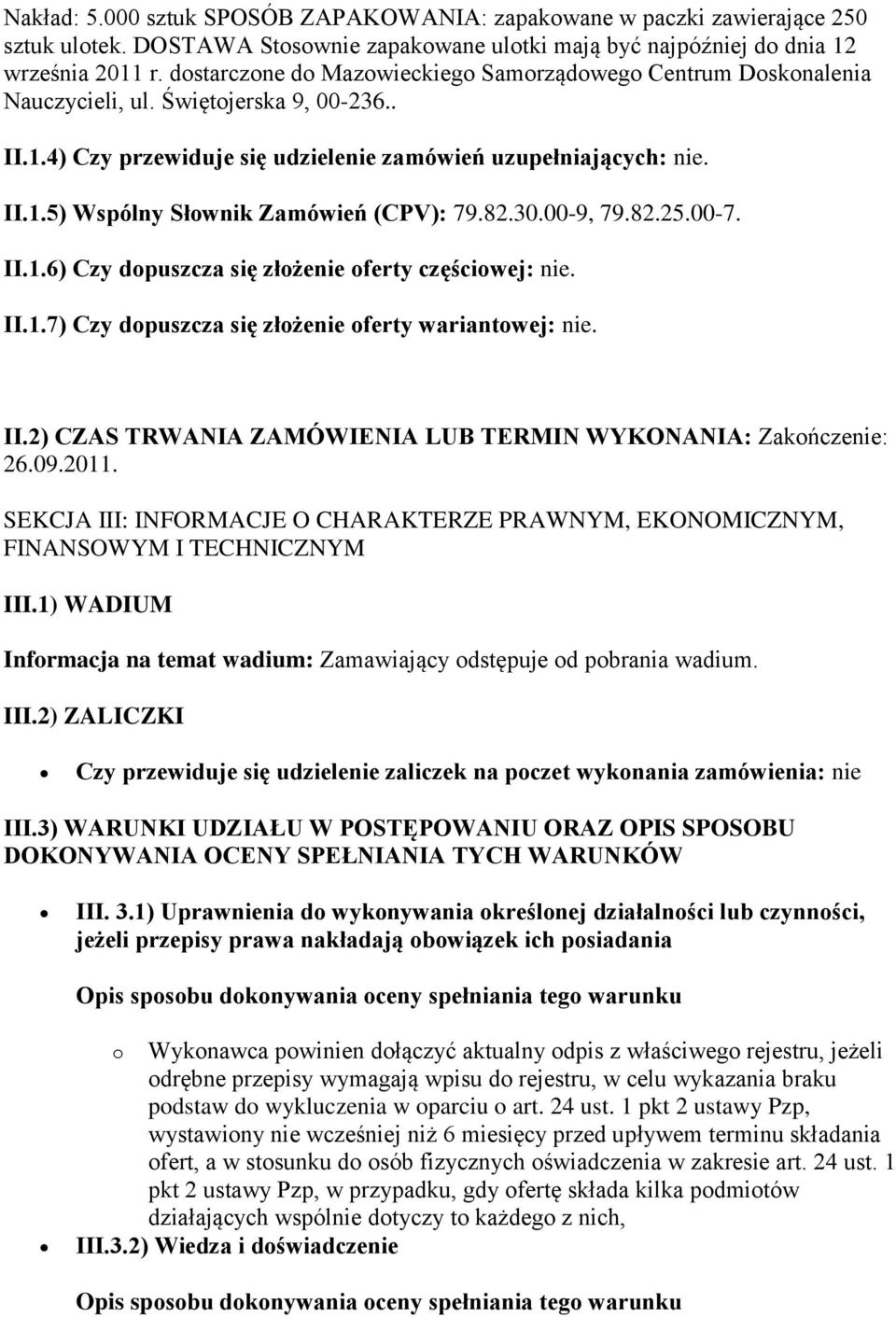 82.30.00-9, 79.82.25.00-7. II.1.6) Czy dopuszcza się złożenie oferty częściowej: nie. II.1.7) Czy dopuszcza się złożenie oferty wariantowej: nie. II.2) CZAS TRWANIA ZAMÓWIENIA LUB TERMIN WYKONANIA: Zakończenie: 26.